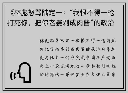 《林彪怒骂陆定一：“我恨不得一枪打死你，把你老婆剁成肉酱”的政治内幕》